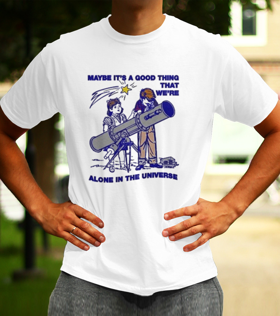 Maybe It's A Good Thing That We're Alone In The Universe Telescope Star T-Shirt