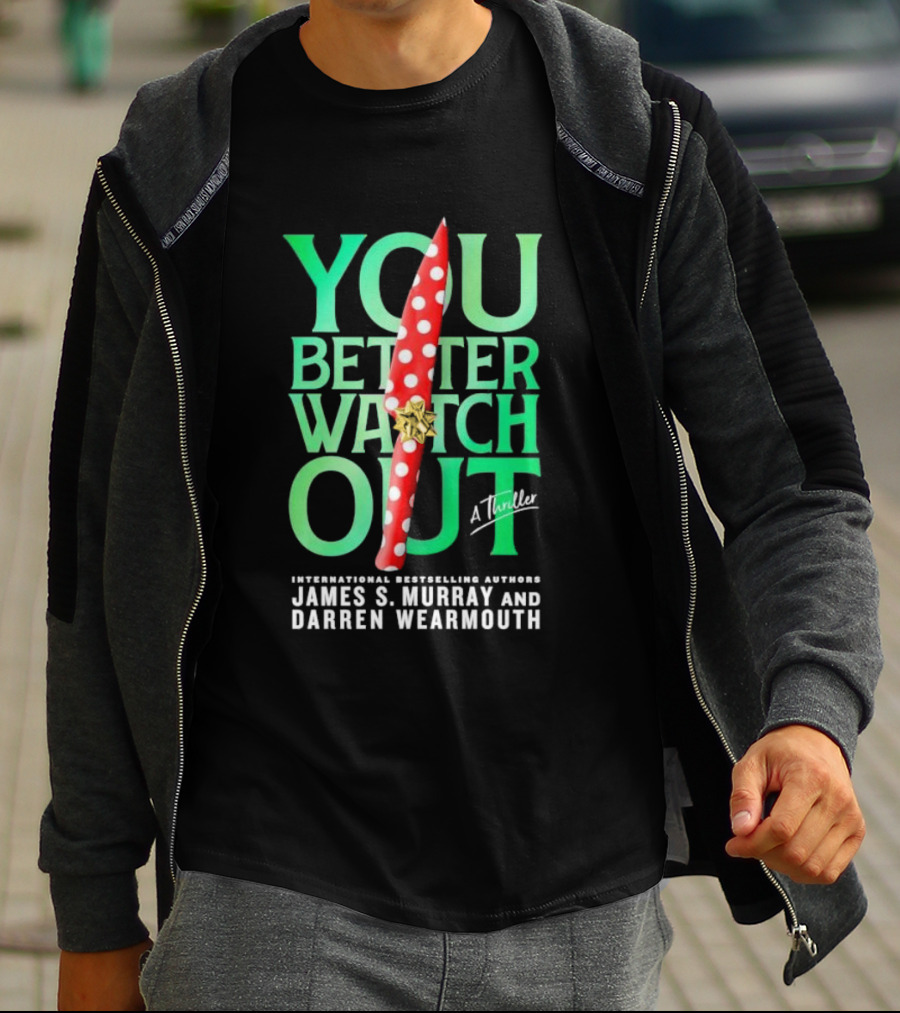 YOU BETTER WATCH OUT A Thriller International Bestselling Authors James S Murray And Darren Wearmouth T-Shirt