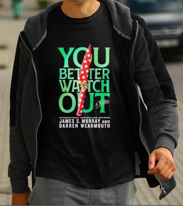 YOU BETTER WATCH OUT A Thriller International Bestselling Authors James S Murray And Darren Wearmouth T-Shirt