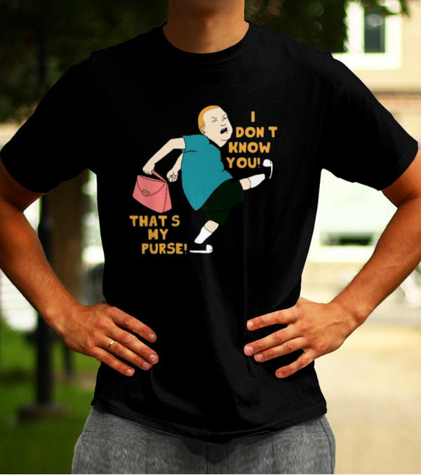 I Don’t Know You That’s My Purse King Of The Hill Bobby Hill Kick T-Shirt