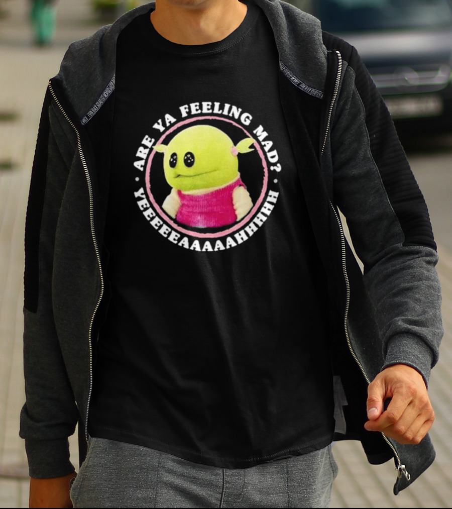 Nanalan Are Ya Feeling Mad Yeeeeaaaahhhh T-Shirt