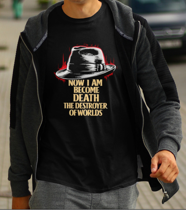 Now I Am Become Death The Destroyer Of Worlds Fedora Hat T-Shirt