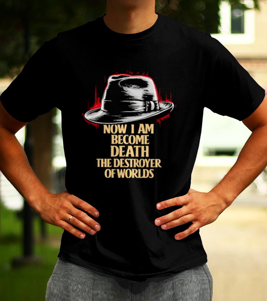 Now I Am Become Death The Destroyer Of Worlds Fedora Hat T-Shirt