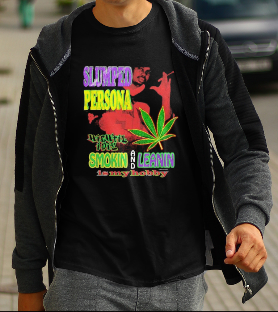 Slumped Persona High Til I Die Smokin And Leanin Is My Hobby T-Shirt