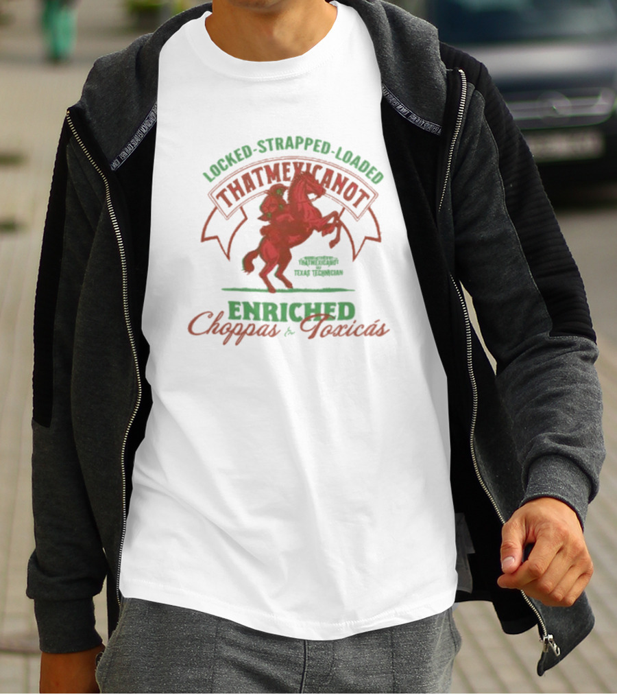 Locked Strapped Loaded That Mexican Ot Enriched Choppas And Toxicas Texas Technican T-Shirt