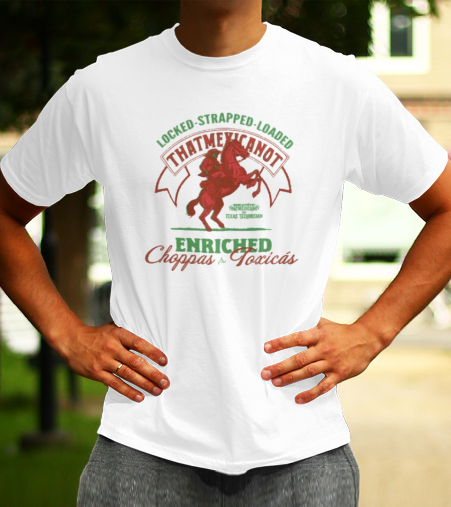 Locked Strapped Loaded That Mexican Ot Enriched Choppas And Toxicas Texas Technican T-Shirt