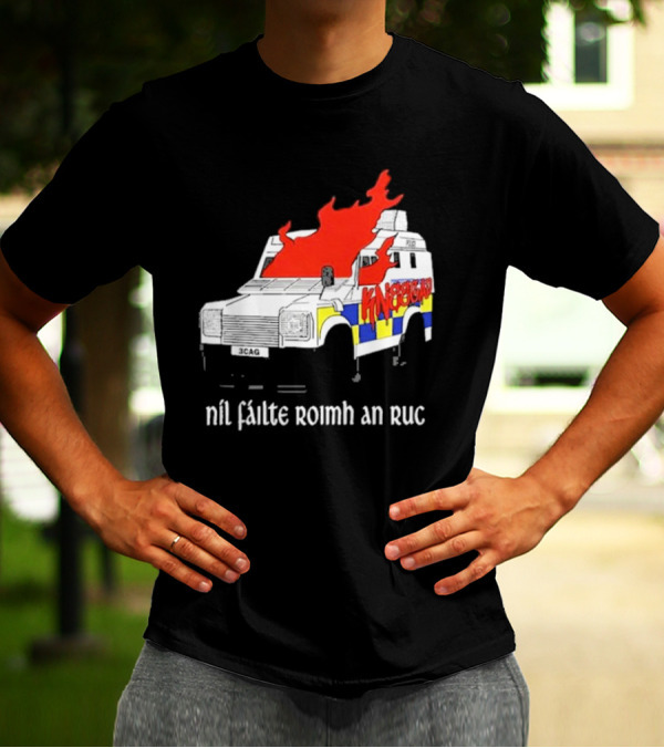 Nil Fáilte Roimh An RUC Kneecap 3CAG Burning Vehicle T-Shirt