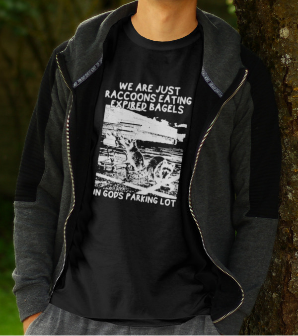 We Are Just Raccoons Eating Expired Bagels In God's Parking Lot Black And White Urban Wildlife Humor T-Shirt