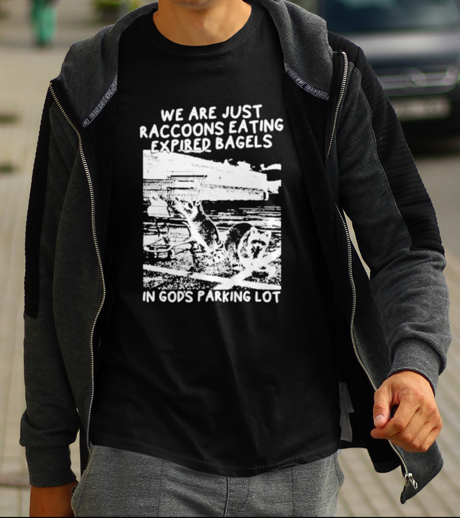 We Are Just Raccoons Eating Expired Bagels In God's Parking Lot Black And White Urban Wildlife Humor T-Shirt