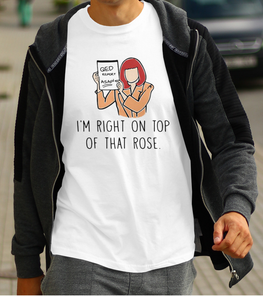 QED Report ASAP I'm Right On Top Of That Rose T-Shirt