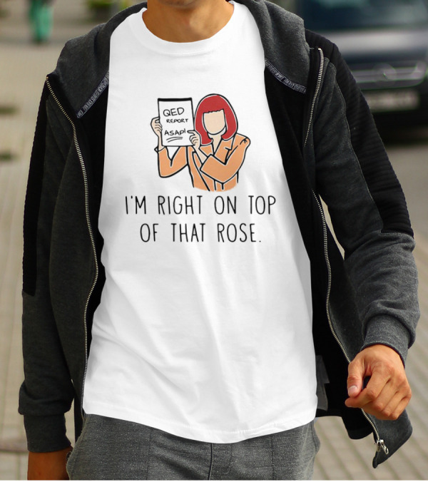 QED Report ASAP I'm Right On Top Of That Rose T-Shirt