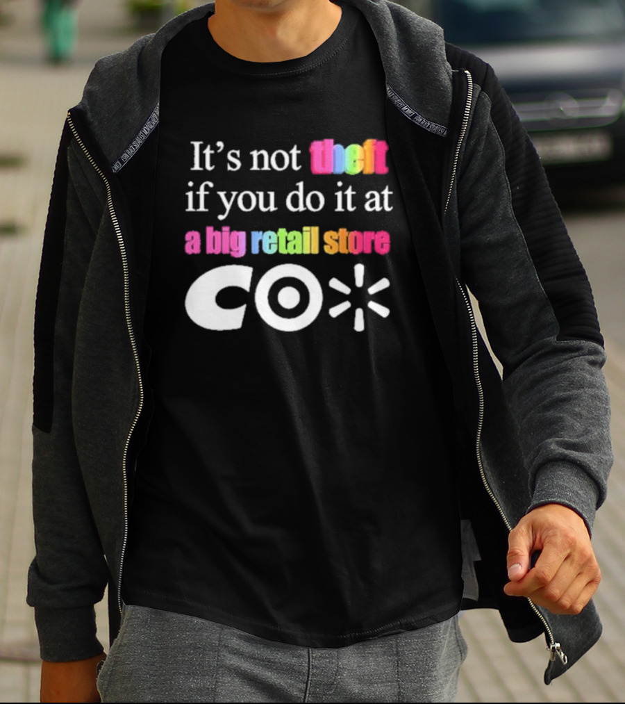 It’s Not Theft If You Do It At A Big Retail Store Co T-Shirt