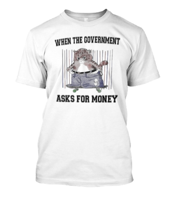 When The Government Asks For Money Cat With Oversized Pants On Skateboard T-Shirt
