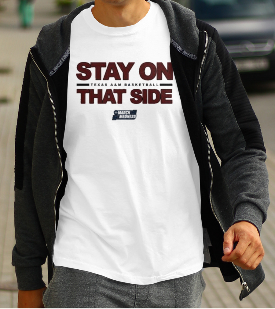 Texas A&M Basketball Stay On That Side March Madness T-Shirt