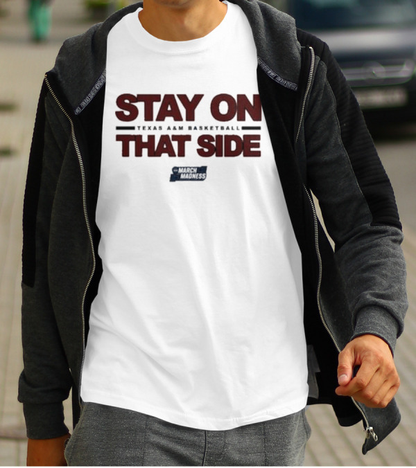 Texas A&M Basketball Stay On That Side March Madness T-Shirt