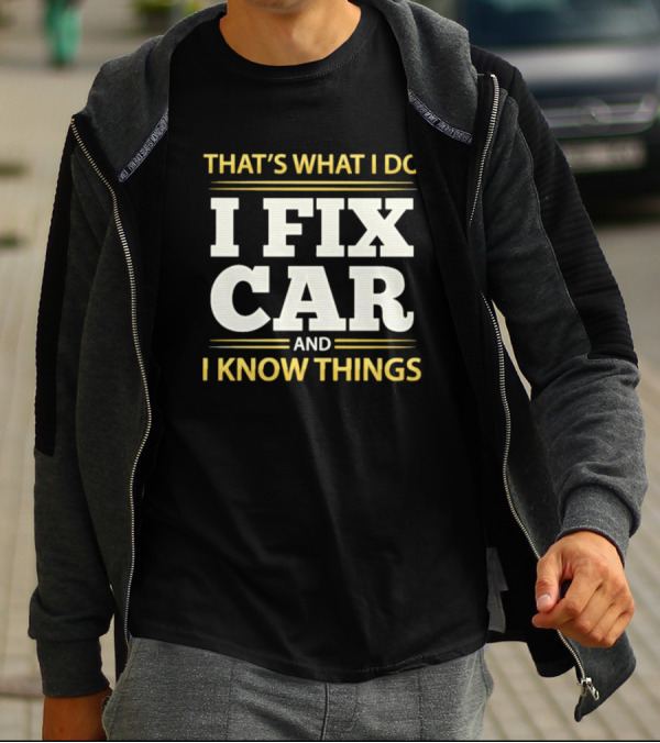 THAT'S WHAT I DO I FIX CAR AND I KNOW THINGS AUTO MECHANIC REPAIR T-Shirt