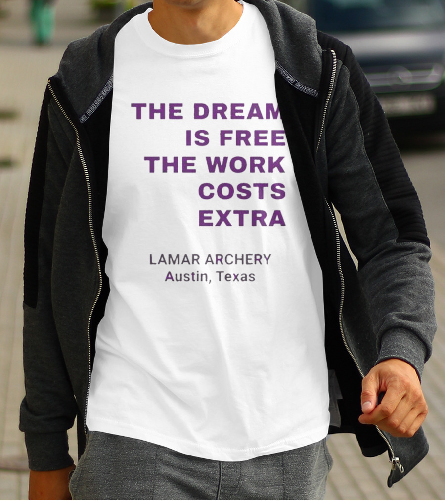 The Dream Is Free The Work Costs Extra Lamar Archery Austin Texas T-Shirt
