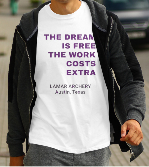 The Dream Is Free The Work Costs Extra Lamar Archery Austin Texas T-Shirt