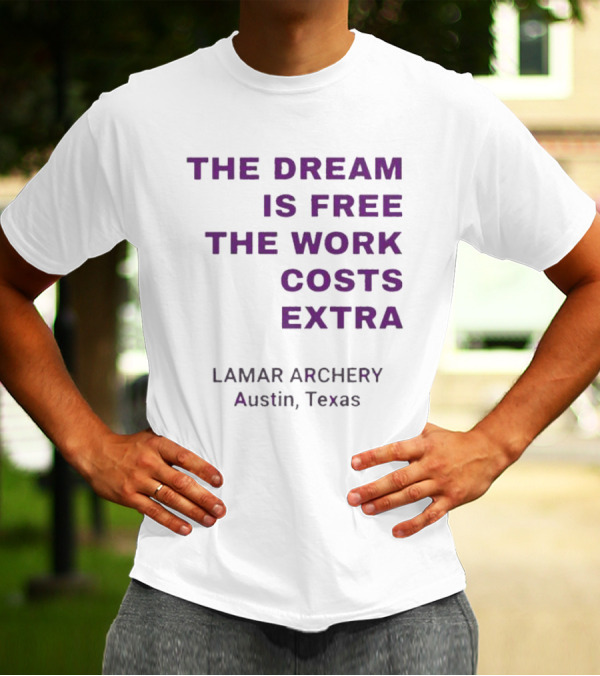 The Dream Is Free The Work Costs Extra Lamar Archery Austin Texas T-Shirt