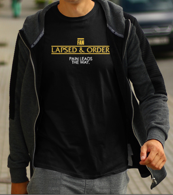 Lapsed And Order Fan Pain Leads The Way T-Shirt