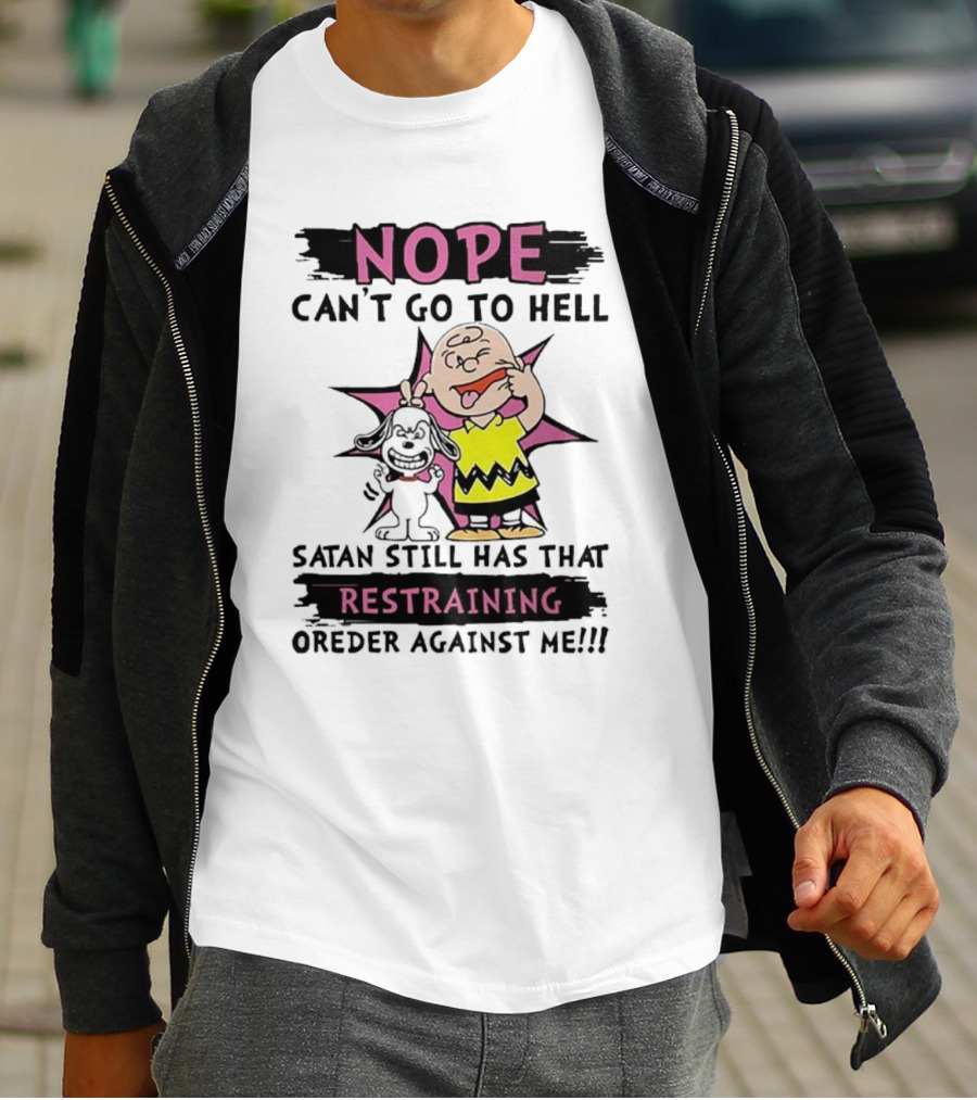 Nope Can't Go To Hell Satan Still Has That Restraining Order Against Me Charlie Brown Snoopy T-Shirt