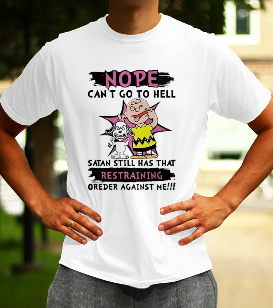 Nope Can't Go To Hell Satan Still Has That Restraining Order Against Me Charlie Brown Snoopy T-Shirt