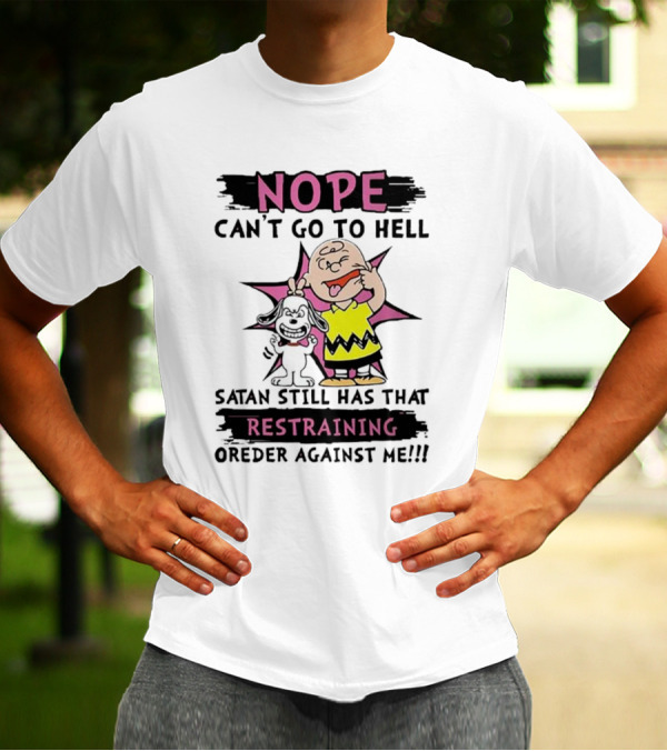 Nope Can't Go To Hell Satan Still Has That Restraining Order Against Me Charlie Brown Snoopy T-Shirt
