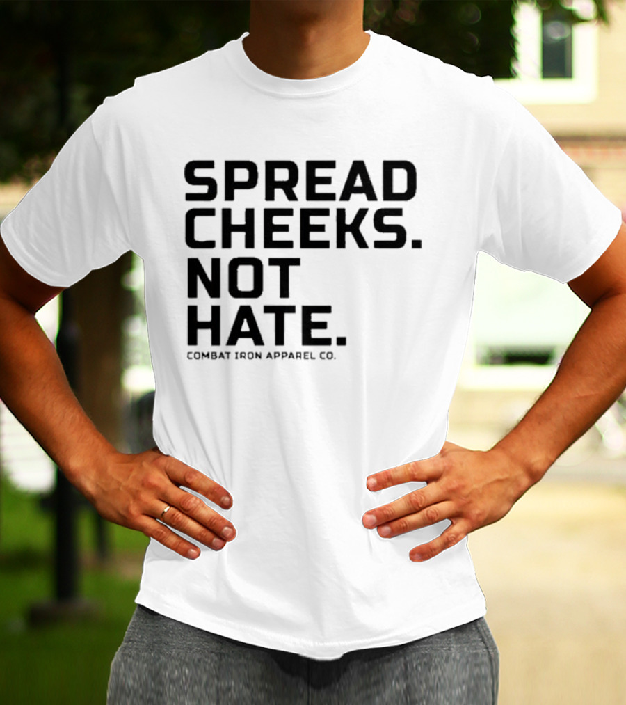 Spread Cheeks Not Hate Combat Iron Apparel Co T-Shirt