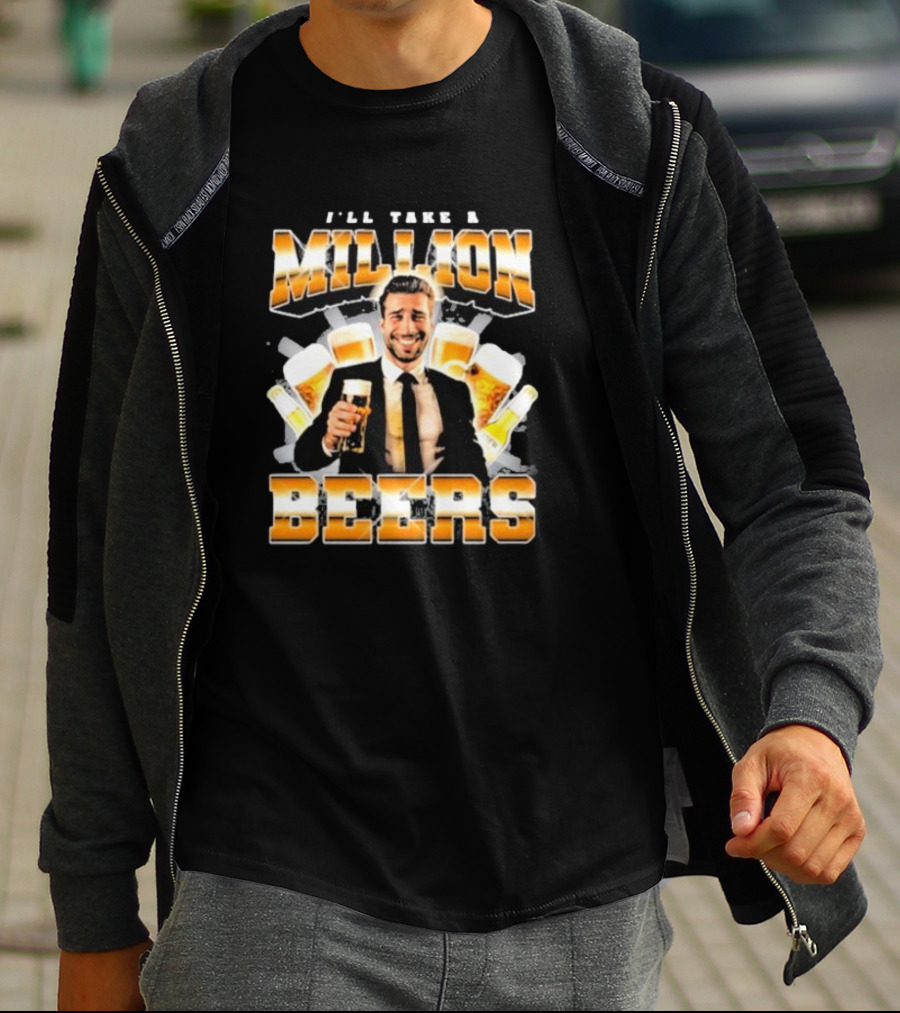 Notsafeforwear I'll Take A Million Beers With Smiling Man Holding Beer T-Shirt
