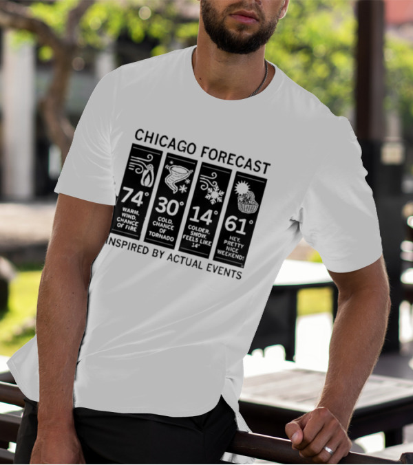Chicago Forecast 74 Warm Wind Chance Of Fire 30 Cold Chance Of Tornado 14 Colder Snow Feels Like 14 61 Hey Pretty Nice Weekend T-Shirt