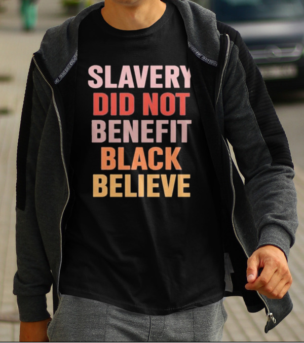 Slavery Did Not Benefit Black Believe T-Shirt