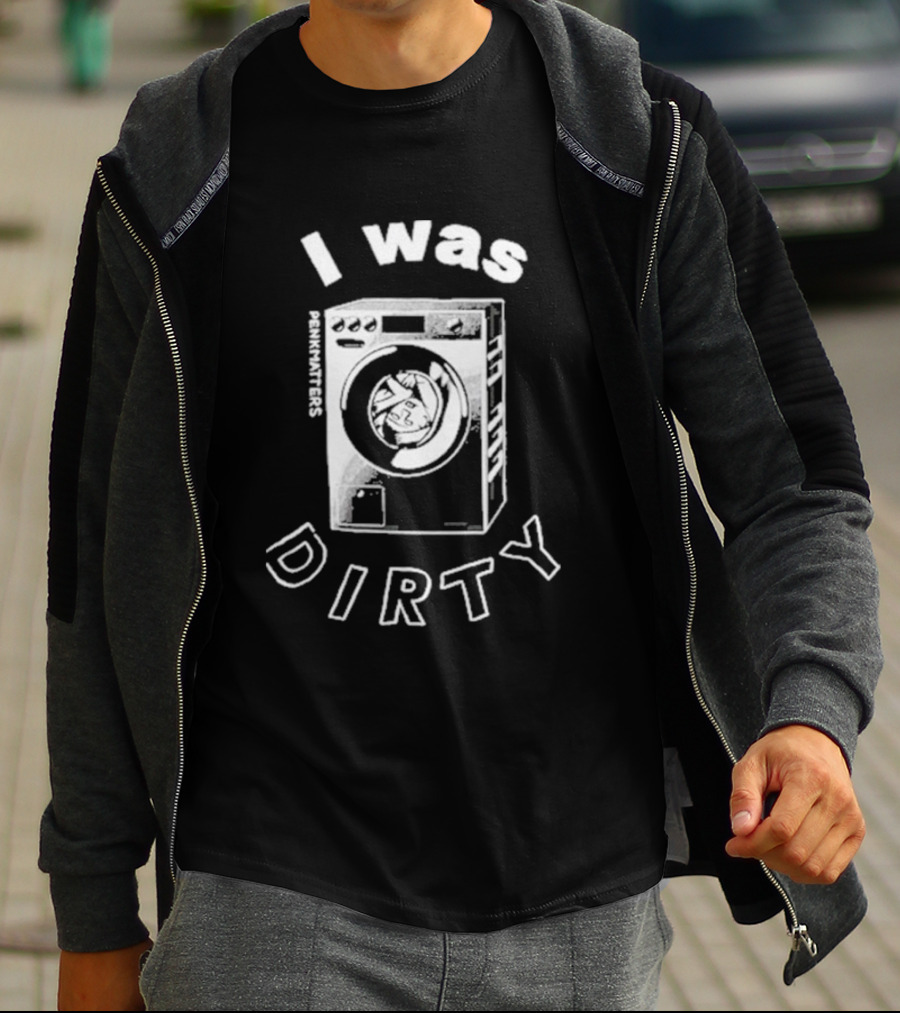 Penkmatters I Was Dirty Washing Machine T-Shirt
