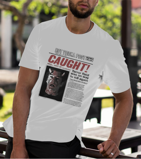 CAUGHT Terror Reid Hot Vodka Post Well Sort Of Son Of Sam T-Shirt