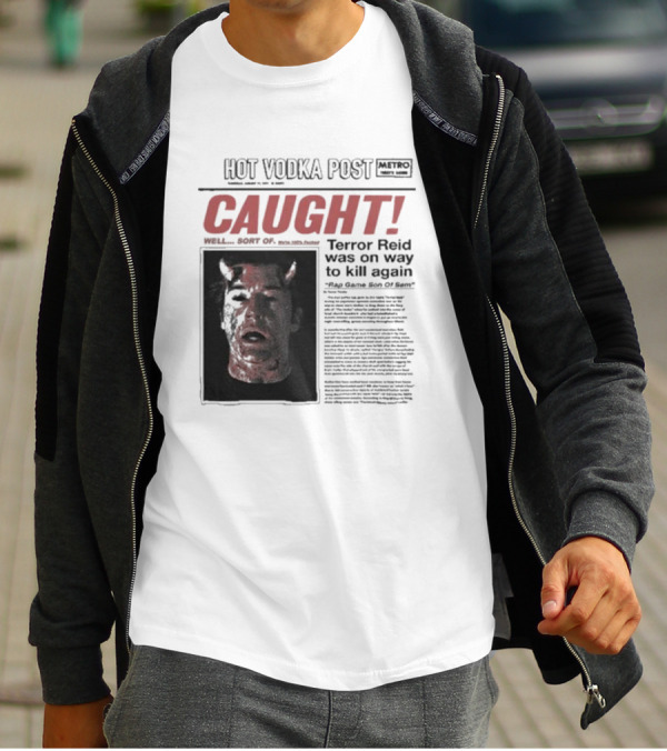 CAUGHT Terror Reid Hot Vodka Post Well Sort Of Son Of Sam T-Shirt