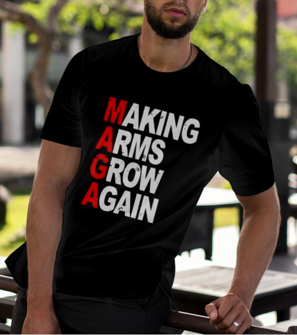 Making Arms Grow Again MAGA T-Shirt