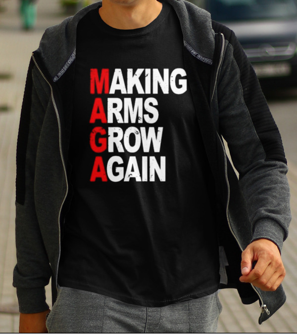 Making Arms Grow Again MAGA T-Shirt