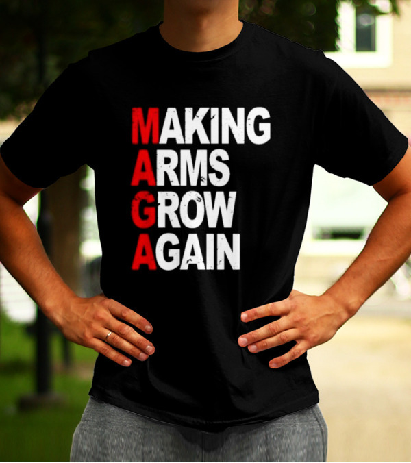 Making Arms Grow Again MAGA T-Shirt