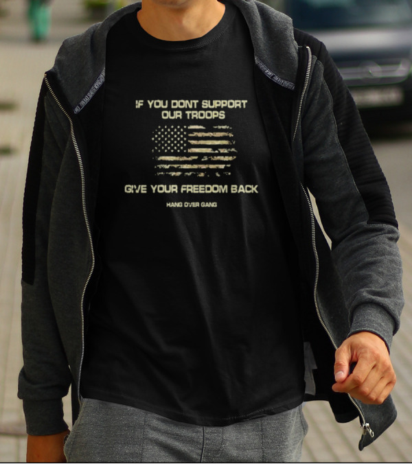 If You Don't Support Our Troops Give Your Freedom Back American Flag Hang Over Gang T-Shirt