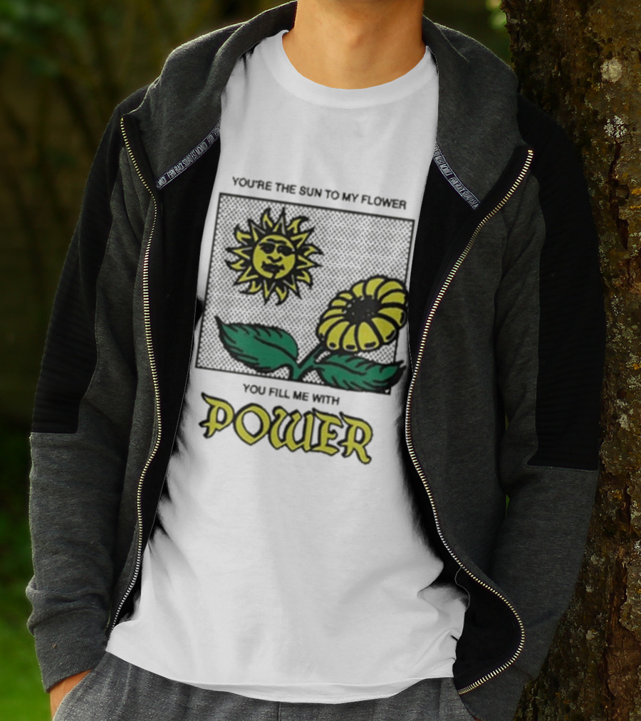 You’re The Sun To My Flower You Fill Me With Power Sunflower T-Shirt