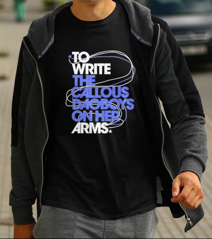 To Write The Callous Daoboys On Her Arms Band-Inspired Typography T-Shirt