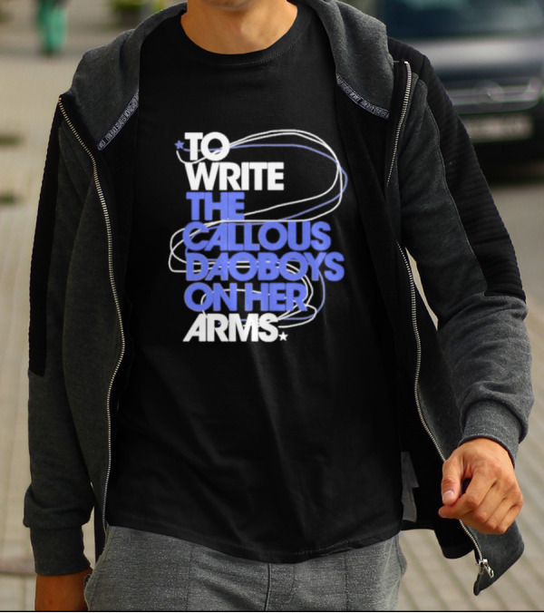 To Write The Callous Daoboys On Her Arms Band-Inspired Typography T-Shirt