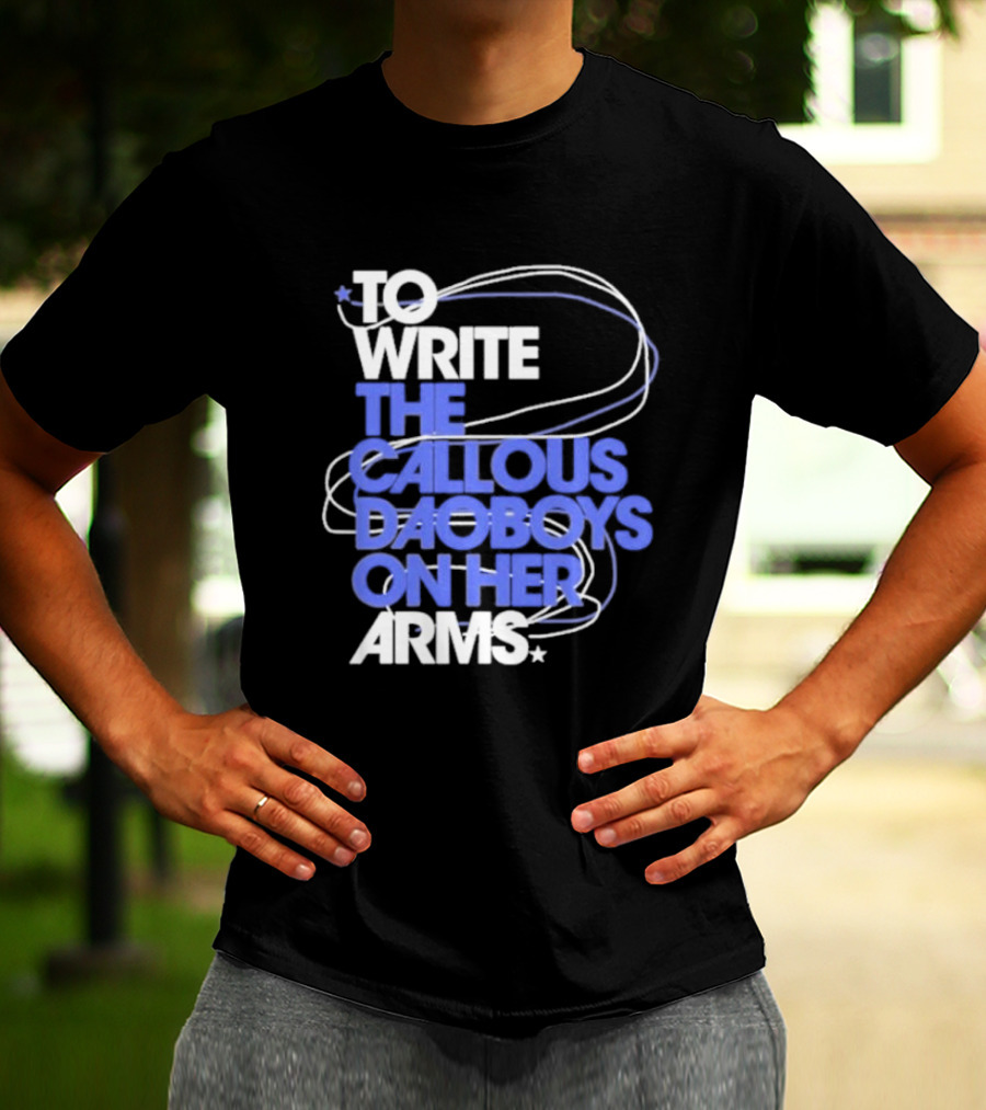 To Write The Callous Daoboys On Her Arms Band-Inspired Typography T-Shirt