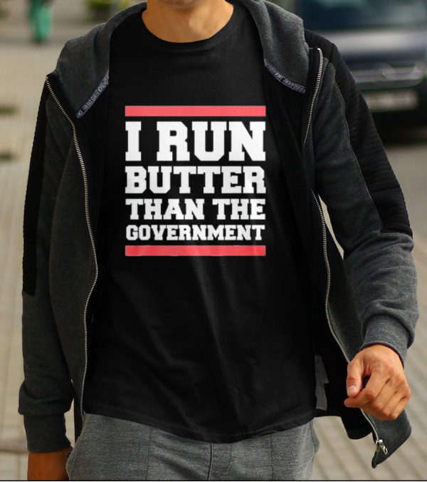 I Run Butter Than The Government T-Shirt