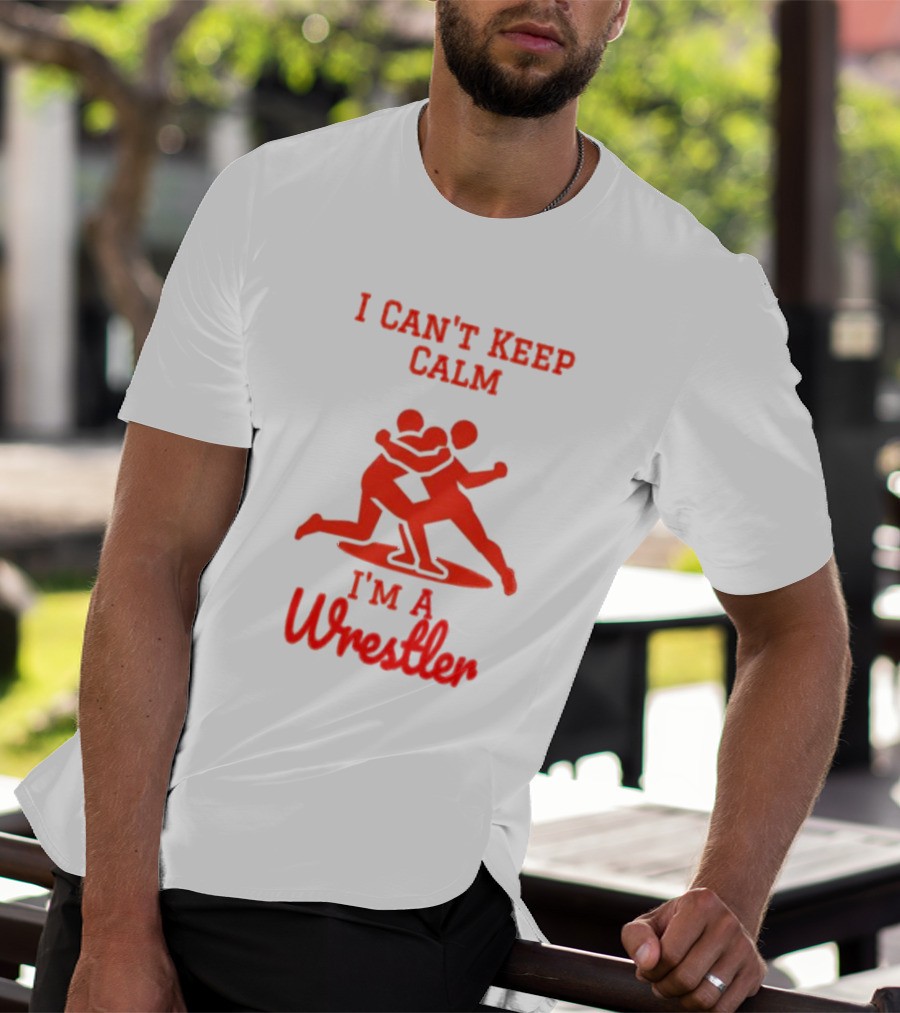 I Can't Keep Calm I'm A Wrestler T-Shirt
