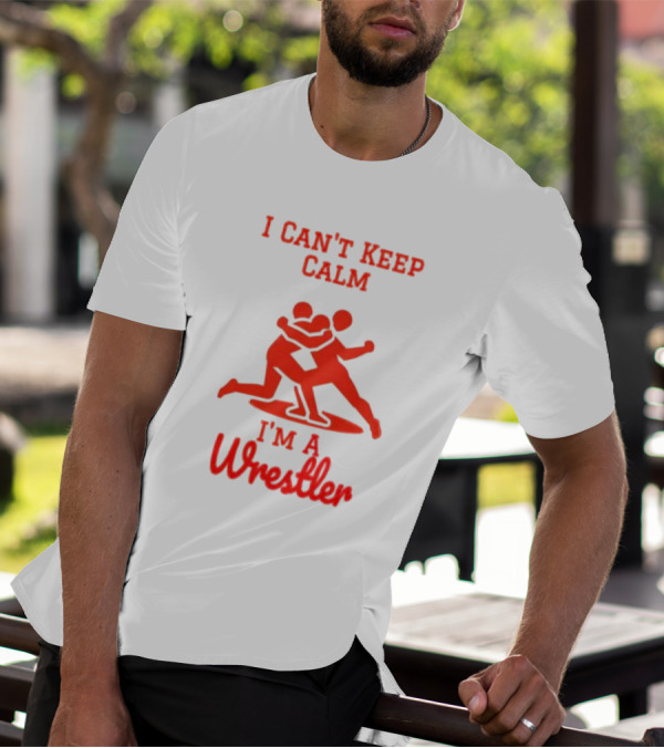 I Can't Keep Calm I'm A Wrestler T-Shirt