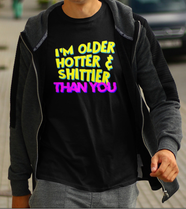 I'm Older Hotter And Shittier Than You Retro T-Shirt
