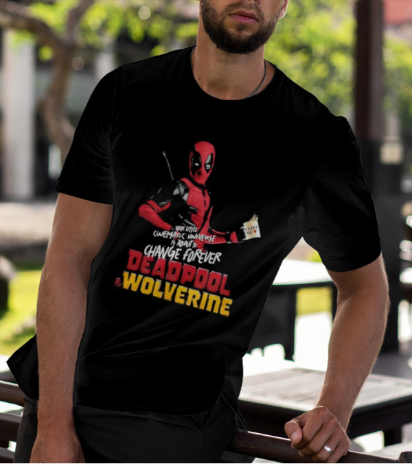 Deadpool And Wolverine Your Little Cinematic Universe Is About To Change Forever T-Shirt
