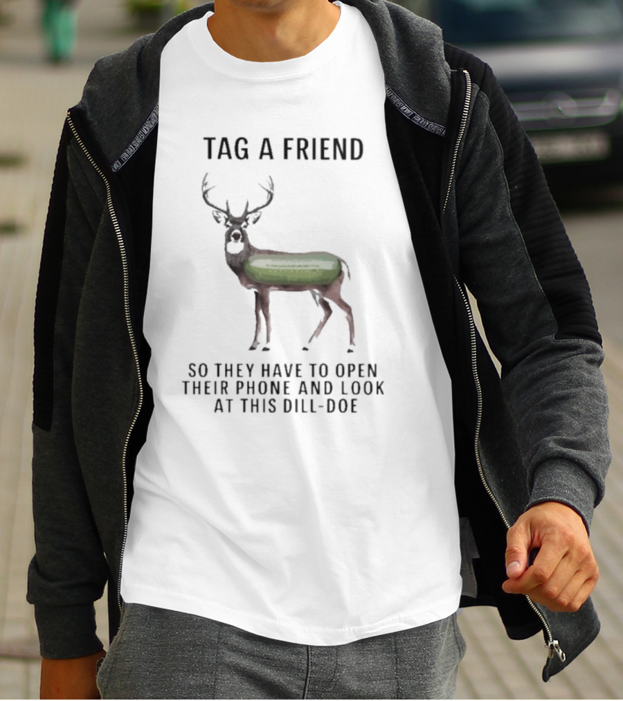 Tag A Friend Look At This Dill-Doe Deer With Pickle Body T-Shirt