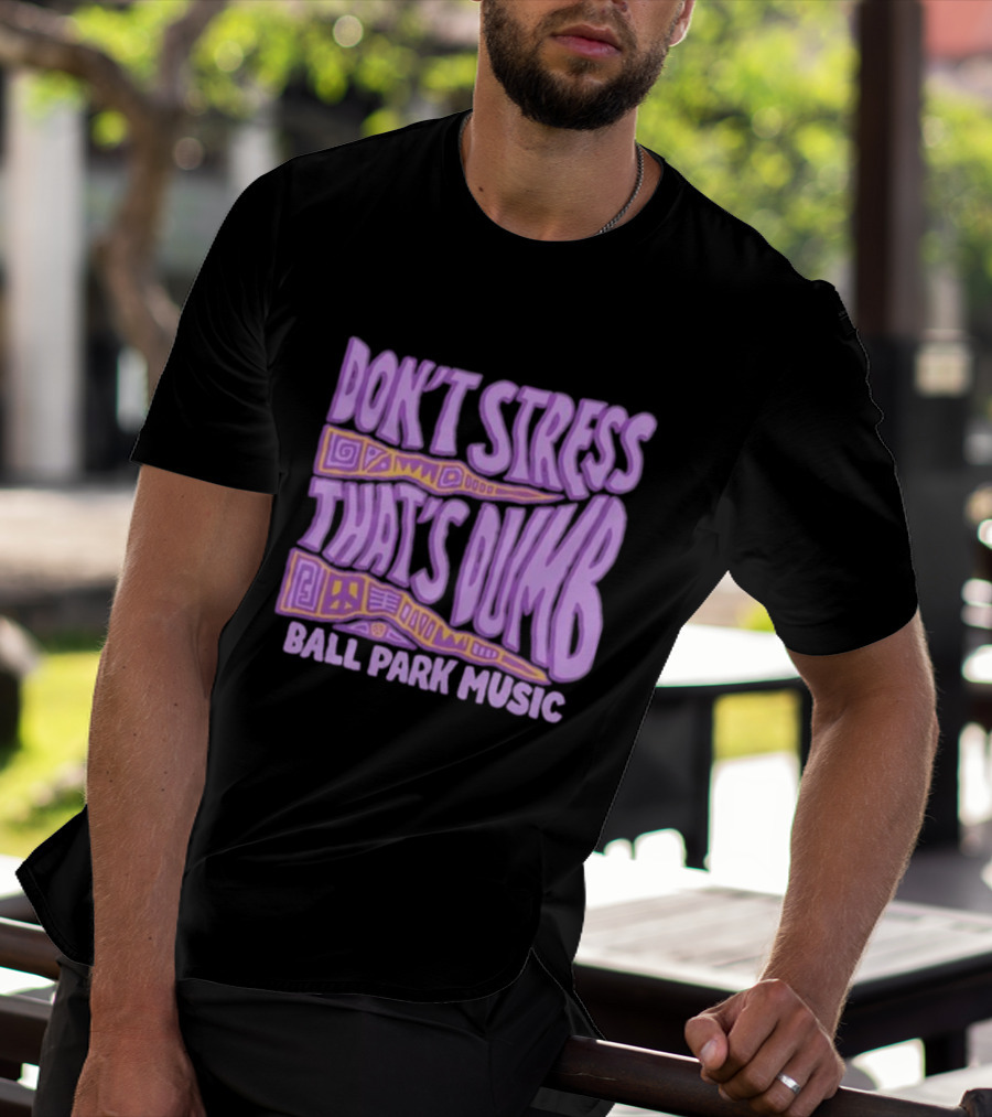 Don’T Stress That’s Dumb Ball Park Music Psychedelic Text T-Shirt