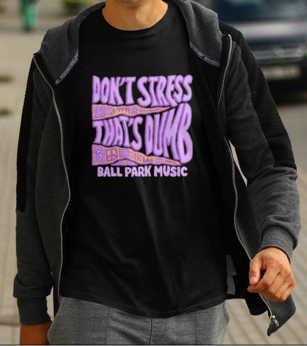 Don’T Stress That’s Dumb Ball Park Music Psychedelic Text T-Shirt